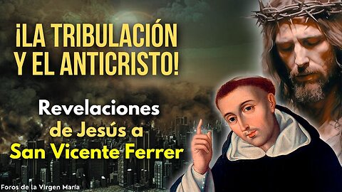 Las Proféticas Revelaciones de Jesucristo a San Vicente Ferrer sobre la Tribulación y el Anticristo