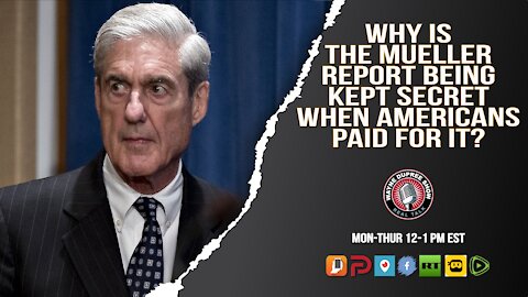 Why Is The Mueller Report Still Secret? Didn't Americans Pay For It?