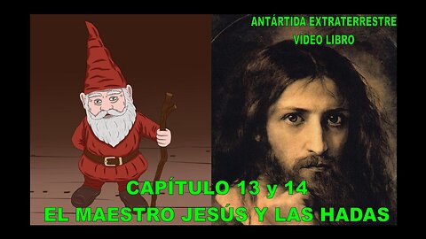 CAPÍTULOS 13 y 14 - EL MAESTRO JESÚS, LAS HADAS Y LOS ELFOS / ANTÁRTIDA EXTRATERRESTRE