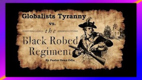 GLOBALISTS TYRANNY VS. THE BLACK ROBED REGIMENT - BY PASTOR DEAN ODLE