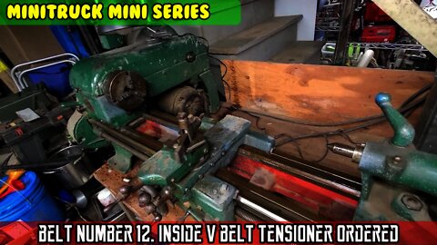 Mini-Truck (SE06 E14) Belt NUMBER 12 & 13 - Picked up a Logan lathe - belt inside tensioner ordered