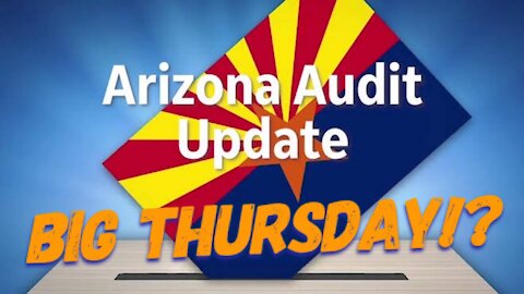 Arizona Audit Update: BIG THURSDAY!?