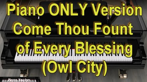 Piano ONLY Version - Come Thou Fount of Every Blessing (Owl City)