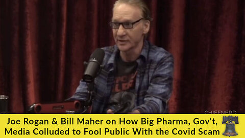 Joe Rogan & Bill Maher on How Big Pharma, Gov't, Media Colluded to Fool Public With the Covid Scam