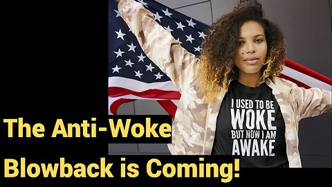 The Anti-Woke Blowback is coming!