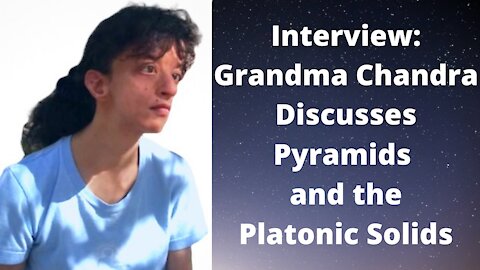 Interview - Grandma Chandra Discusses Pyramids and the Platonic Solids