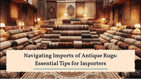 Unlocking the Import Process: Antique Rugs and Carpets