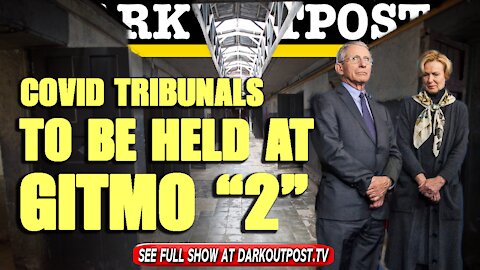 Dark Outpost 06-01-2021 COVID Tribunals To Be Held At "Gitmo 2"