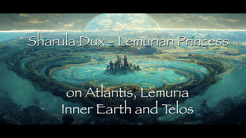 Sharula Dux - Lemurian Princess on Atlantis, Lemuria, Inner Earth and Telos.
