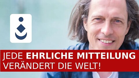 JEDE "EHRLICHE MITTEILUNG" VERÄNDERT DIE WELT!