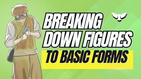 BREAKING DOWN FIGURES TO BASIC FORMS AND SHAPES