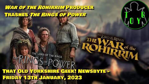 'War of the Rohirrim' Producer Trashes 'The Rings of Power' - TOYG! News Byte - 13th January, 2023