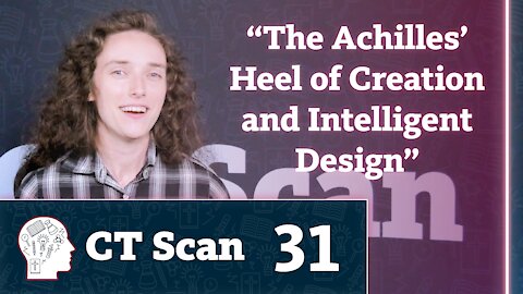 “The Achilles' Heel of Creation and Intelligent Design” (CT Scan, Episode 31)