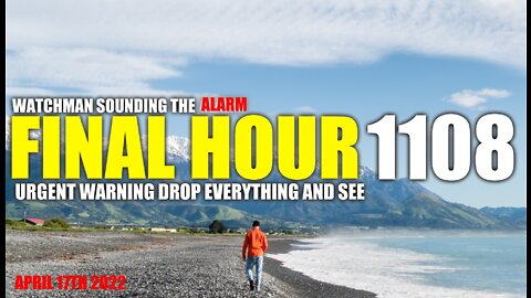 FINAL HOUR 1108 - URGENT WARNING DROP EVERYTHING AND SEE - WATCHMAN SOUNDING THE ALARM