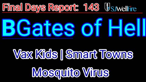 Cover 3 Bill Gates of Hell topics, Mosquito Virus, Smart Towns, Kids Vax