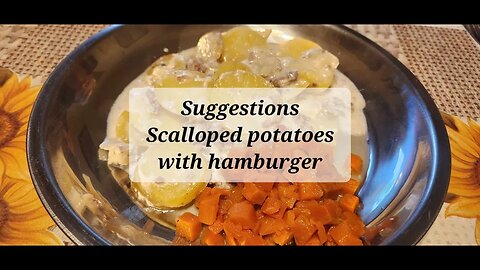 Suggestions Scalloped potatoes and hamburger