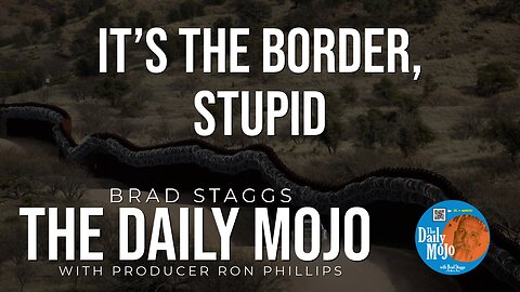 It’s The Border, Stupid- The Daily Mojo 030424