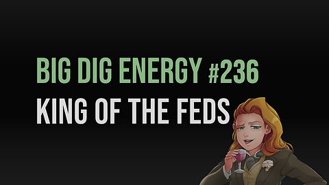 Big Dig Energy 236: King of the Feds