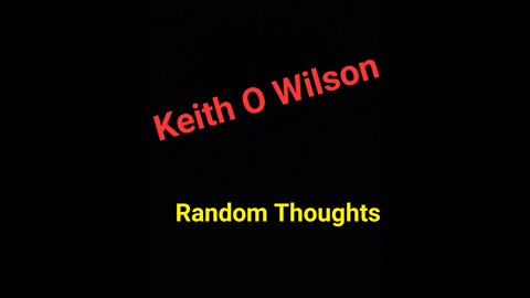 Keith O Wilson - Random Thoughts 1