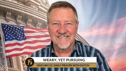 Weary, Yet Pursuing | Give Him 15: Daily Prayer with Dutch | September 30, 2022