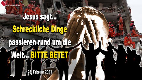 28. Februar 2023 ❤️ Jesus sagt... Schreckliche Dinge passieren rund um die Welt... BITTE BETET