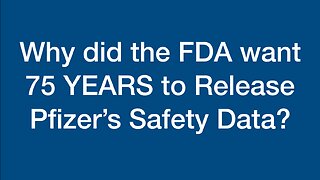 Why did the FDA Want 75 YEARS to Release Pfizer's Safety Data??