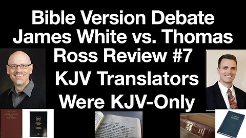 James White & Thomas Ross Debate Review #7: KJV Translators, Other Versions & King James Bible Only
