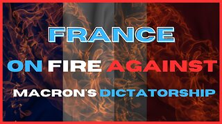 France on Fire Against Macron's Dictatorship