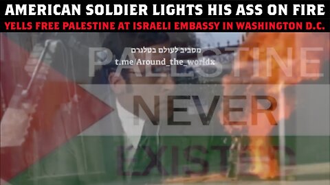 American Soldier Lights His Ass on Fire Yells Free Palestine at Israeli Embassy in Washington D.C.