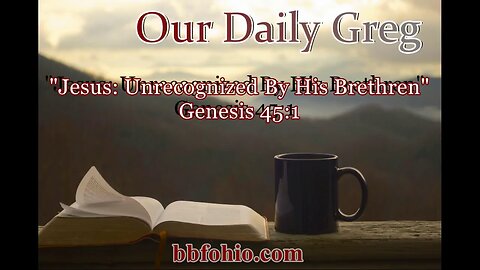 080 Jesus: Unrecognized By His Brethren (Genesis 45:1) Our Daily Greg