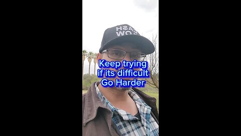 Keep trying. If its difficult. Go harder.