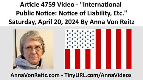 Article 4759 Video - International Public Notice: Notice of Liability, Etc. By Anna Von Reitz