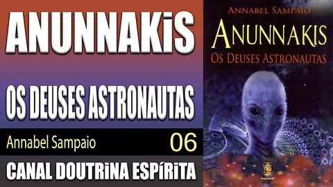 06 - ANUNNAKIS - OS DEUSES ASTRONAUTAS - Annabel Sampaio - audiolivro