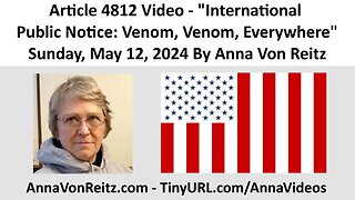 Article 4812 Video - International Public Notice: Venom, Venom, Everywhere By Anna Von Reitz