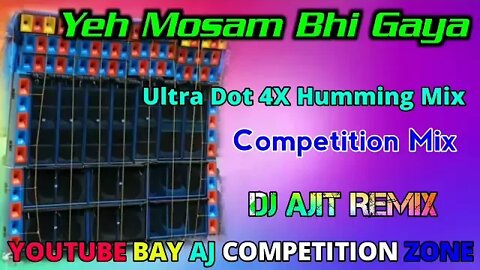 Yeh Mosam Bhi Gaya (Ultra Dot 4X Humming Humming Competition Mix) Dj Ajit Remix -AJ COMPETITION ZONE