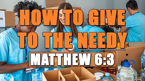 How To Give To The Needy - Matthew 6:3