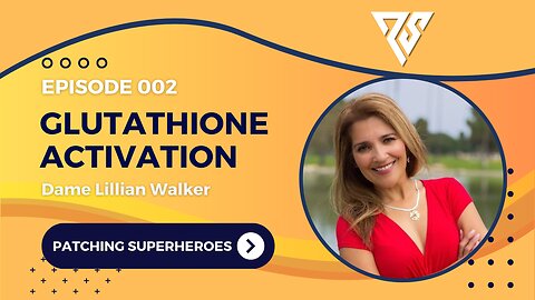 Patching Superheroes | 002 | Glutathione Activation w/ Dame Lillian Walker