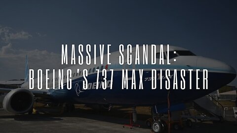 Massive Scandal: Boeing’s 737 Max Disaster