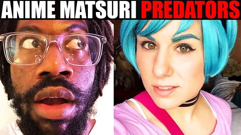 Anime Matsuri Are PREDATORS! Only TRASH People Attend Anime Matsuri! WOKE SJW'S Are ANGRY!