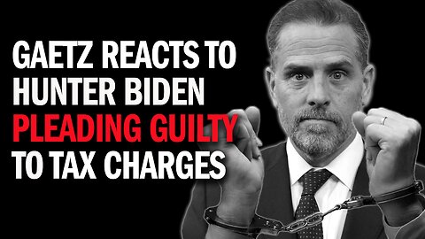 Matt Gaetz: Hunter’s Guilty Plea Is Like Dahmer Pleading Guilty to Littering!