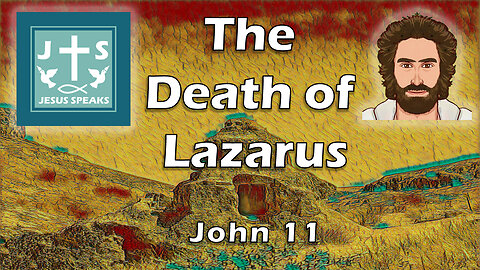 The Death of Lazarus | John 11 - Jesus Speaks