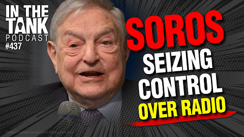 Soros Seizing Control Over Radio - In The Tank #437