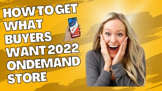 How to get what buyers want 2022 (OnDemand store)