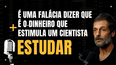 Eduardo Marinho - É uma falácia dizer que é o dinheiro que estimula um cientista estudar