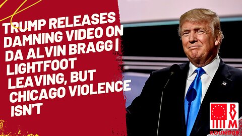Trump Releases Damning Video on DA Alvin Bragg | Lightfoot Leaving, But Chicago Violence Isn't | RVM Roundup With Chad Caton