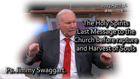 2023 APR 16 Ps. Jimmy Swaggart the Last Message to the Church before rapture and Harvest of Souls