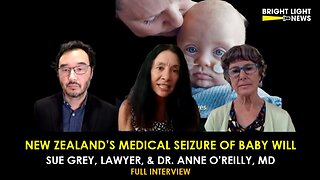 [INTERVIEW] New Zealand's Medical Seizure of Baby Will -Sue Grey, Lawyer, & Dr. Anne O'Reilly, MD
