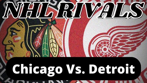 NHL HOCKEY RIVALS | CHICAGO BLACKHAWKS VS. DETROIT RED WINGS