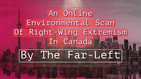 An Online Environmental Scan Of Right-Wing Extremism In Canada By The Far-Left