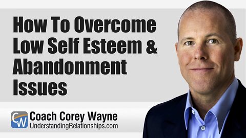 How To Overcome Low Self Esteem & Abandonment Issues